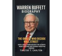 WARREN BUFFETT BIOGRAPHY: THE ORACLE WHO DECODED WALL STREET - HOW A SMALL-TOWN KID BUILT THE ULTIMATE MONEY MACHINE AND CHANGED INVESTING FOREVER