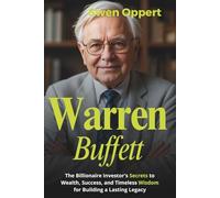 Warren Buffett: The Billionaire Investor's Secrets to Wealth, Success, and Timeless Wisdom for Building a Lasting Legacy (A Biography)