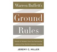 Warren Buffett's Ground Rules: Words of Wisdom from the Partnership Letters of the World's Greatest Investor - The Value Investing Framework for Discipline and Success