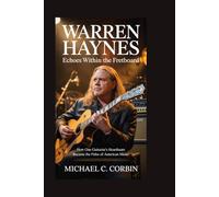 Warren Haynes: Echoes Within the Fretboard: How One Guitarist’s Heartbeats Became the Pulse of American Music