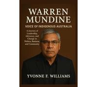 Warren Mundine: Voice of Indigenous Australia: A Journey of Leadership, Advocacy, and Change in Politics, Business, and Community