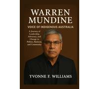 Warren Mundine: Voice of Indigenous Australia: A Journey of Leadership, Advocacy, and Change in Politics, Business, and Community