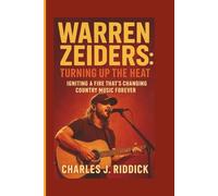 WARREN ZEIDERS: TURNING UP THE HEAT: IGNITING A FIRE THAT'S CHANGING COUNTRY MUSIC FOREVER