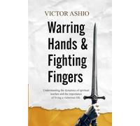 Warring Hands and Fighting Fingers: Understanding the dynamics of spiritual warfare and the importance of living a victorious life.