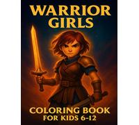 Warrior Girls - Coloring Book for Kids Ages 6-12: 50 Warrior Girls to Colour - Samurai Fighters, Cyber Heroes, Mythic Warriors, and Brave Girls from Ancient, Medieval & Futuristic Worlds