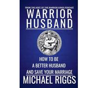 Warrior Husband - How to be a Better Husband and Save Your Marriage