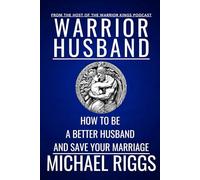 Warrior Husband - How To Be A Better Husband And Save Your Marriage: Marriage Advice For Men
