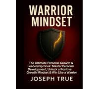 Warrior Mindset:: The Ultimate Personal Growth & Leadership Book: Master Personal Development, unlock a Positive Growth Mindset & Win Like a Warrior.