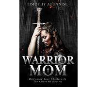 Warrior Mom: Defending Your Children In The Court Of Heaven