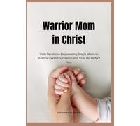 Warrior Mom in Christ: Daily Devotions Empowering Single Moms to Build on God's Foundation and Trust His Perfect Plan
