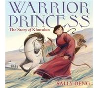 Warrior Princess The Story of Khutulun by Sally Deng Sally Deng (Auteur)