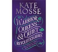 Warrior Queens Quiet Revolutionaries by Kate Mosse Kate Mosse (Auteur)