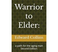 Warrior to Elder:: a path for the aging man Second Edition