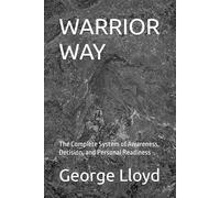 WARRIOR WAY: The Complete System of Awareness, Decision, and Personal Readiness