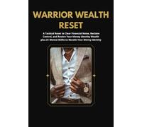 Warrior Wealth Reset: A Tactical Reset with 21 Money Mindset Shifts to Rewire Your Financial Identity, Break Resistance, and Step Into Wealth