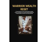 Warrior Wealth Reset: A Tactical Reset with 21 Money Mindset Shifts to Rewire Your Financial Identity, Break Resistance, and Step Into Wealth
