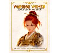 Warrior Women: Adult Coloring Book: 30 Unique Drawings of Female Warriors from Around the World. A Relaxing and Empowering Coloring Book for Adults - Fantasy, Historical & Mythic Women Warriors