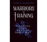 Warriors in Training: Fighting Your Battles God’s Way