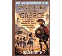 WARRIORS OF ANCIENT GREECE: A Time-Traveling History Adventure for Kids: Meet Spartans, Hoplites, and Heroes in a World of Gods, Glory, and Epic Battle