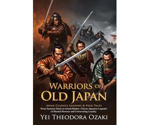 Warriors of Old Japan: Epic Samurai Tales and Legendary Adventures: Timeless samurai adventures blending courage and legend - Illustrated Edition with Author Biography