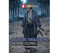 Warriors Through Time An Anime Coloring Journey 50 Designs: Manga-Style Coloring Book Featuring Samurai, Vikings, Knights & Legendary Heroes - Stress Relief for Teens and Adults