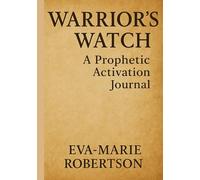 Warriors Watch: A Prophetic Activation Journal: A 30 Day Guide to Prophetic Warfare and Kingdom Authority
