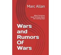 Wars and Rumors Of Wars: What Christians Need To Know About the Coming Days