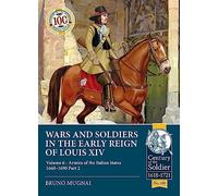 Wars and Soldiers in the Early Reign of Louis XIV: Armies of the Italian States, 1660-1690 (6)