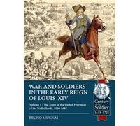 War and Soldiers in the Early Reign of Louis XIV: The Army of the United Provinces of the Netherlands 1660-1687 (1)