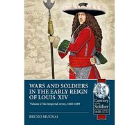 Wars and Soldiers in the Early Reign of Louis XIV: The Imperial Army, 1660-1689