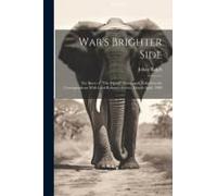 War's Brighter Side: The Story Of "The Friend" Newspaper, Edited By The Correspondents With Lord Roberts's Forces, March-April, 1900