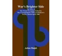 War's Brighter Side; The Story Of The Friend Newspaper Edited By The Correspondents With Lord Roberts's Forces, March-April, 1900
