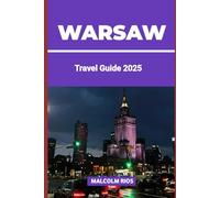WARSAW TRAVEL GUIDE 2025: Your Complete Insider’s Handbook to Poland’s Capital - History, Culture, Cuisine, and Hidden Gems for the Modern Traveler
