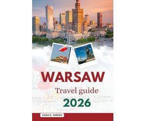 WARSAW TRAVEL GUIDE 2026: Explore UNESCO Old Town, Chopin’s Music, WWII History & Praga’s Hidden Gems. An All-in-One Guide with Local Tips for Families, Foodies & Adventurers