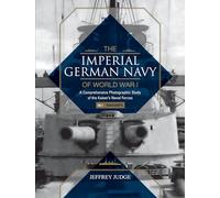 The Imperial German Navy Of World War I: A Comprehensive Photographic Study Of The Kaiser's Naval Forces