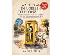 Warten an der gelben Telefonzelle: 60 Geschichten über das Erleben, Spielen und die unendlichen Sommer unserer Jugend