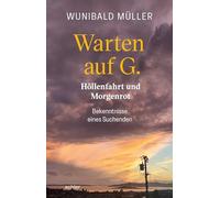 Warten auf G.: Höllenfahrt und Morgenrot - Bekenntnisse eines Suchenden
