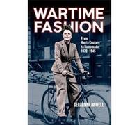 Wartime Fashion: From Haute Couture to Homemade, 1939-1945 Geraldine Howell (Auteur)
