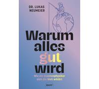 Warum alles gut wird: Wie ein Quantenphysiker sich die Welt erklärt. Therapie für Skeptiker: Von der Machtübernahme der Information zur positiven Psychologie.