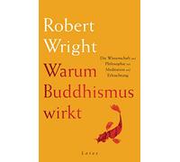 Warum Buddhismus wirkt: Die Wissenschaft und Philosophie von Meditation und Erleuchtung