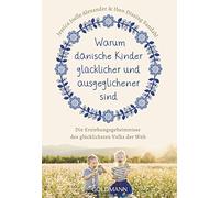 Warum dänische Kinder glücklicher und ausgeglichener sind: Die Erziehungsgeheimnisse des glücklichsten Volks der Welt