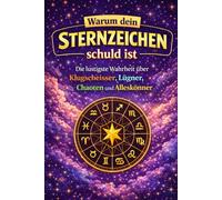 Warum dein Sternzeichen schuld ist: Die lustigste Wahrheit über Klugscheisser, Lügner, Chaoten, unnützes Wissen, Fakten und Alleskönner im Tierkreis