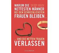 Warum die nettesten Männer bei den schrecklichsten Frauen bleiben ...: ... und die netten Frauen verlassen