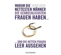 Warum die nettesten Männer die schrecklichsten Frauen haben ...: ... und die netten Frauen leer ausgehen