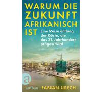 Warum die Zukunft afrikanisch ist Eine Reise entlang der Küste, die das 21. Jahrhundert prägen wird - Fabian Urech - Aufbau digital - ebook (ePub) - Livre