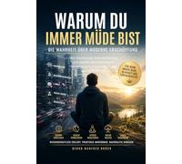 Warum du immer Müde bist - Die Wahrheit über Moderne Erschöpfung: Wie Dauerstress, Reizüberflutung, soziale Medien und digitale Überlastung unser ... besseren Schlaf und mentale Stärke findest