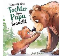 Warum eine Tochter ihren Papa braucht: Ein herzerwärmendes Buch, das die unzertrennliche Verbindung zwischen Papa und Tochter feiert.