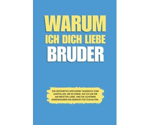 Warum ich dich liebe Bruder: Ein geführtes Geschenk-Tagebuch zum Ausfüllen, um 60 Dinge, die ich an dir am meisten liebe, und die schönen gemeinsamen Erlebnisse festzuhalten