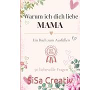 Warum ich dich liebe, Mama: Ein Buch zum Ausfüllen Persönliches Muttertagsgeschenk mit 50 liebevollen Fragen