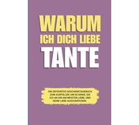 Warum ich dich liebe Tante: Ein geführtes Geschenktagebuch zum Ausfüllen, um 60 Dinge, die ich an dir am meisten liebe, und deine Liebe auszudrücken